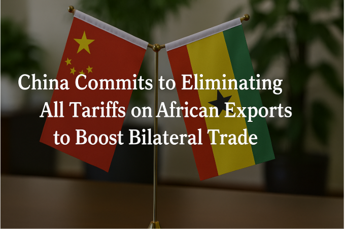 China Commits to Eliminating All Tariffs on African Exports to Boost Bilateral Trade